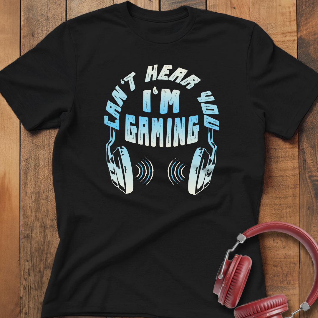 Can't Hear You I'm Gaming T-Shirt