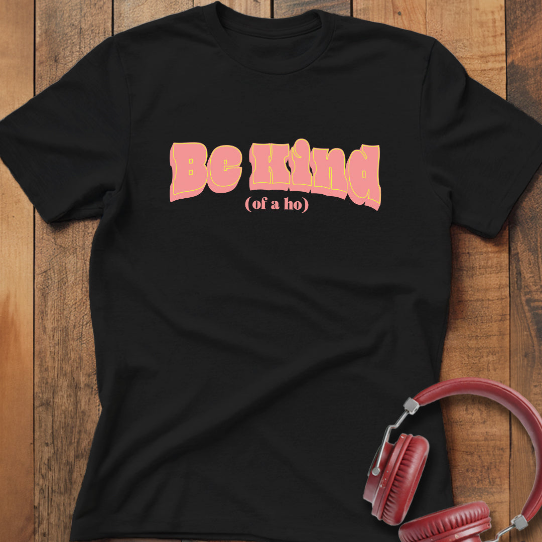 Be Kind (of a ho) T-Shirt
