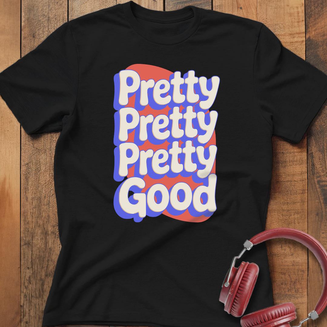 Pretty Pretty Pretty Good T-Shirt