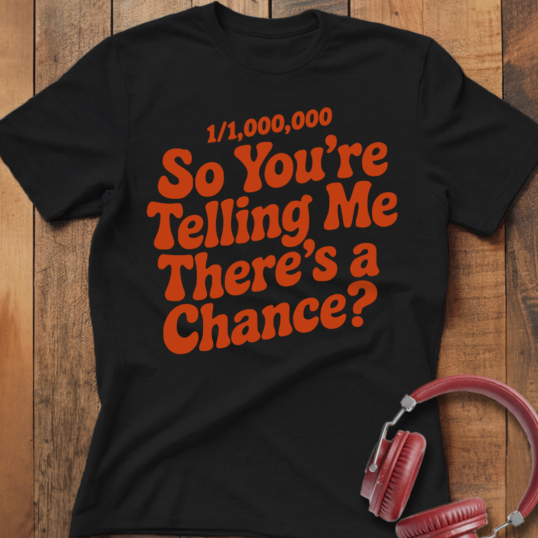 There's A Chance? T-Shirt