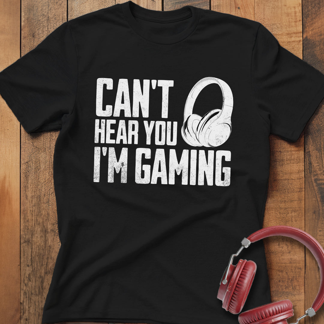 Can't Hear You I'm Gaming T-Shirt