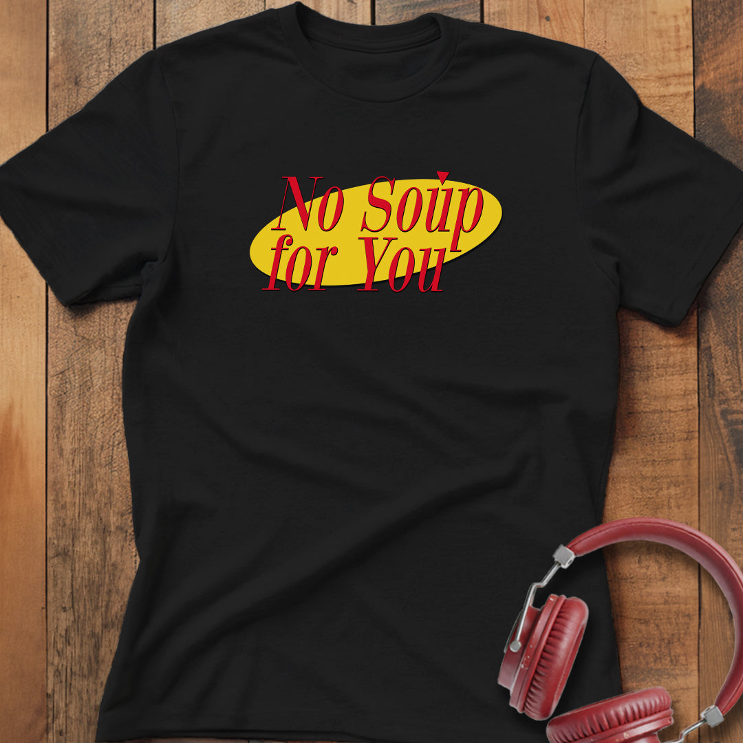 No Soup For You T-Shirt
