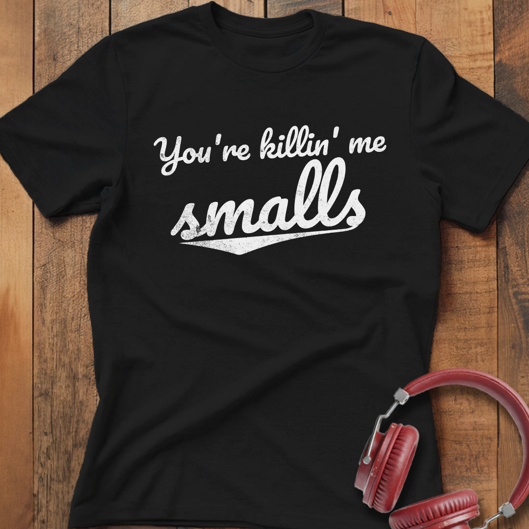 You're Killin' Me Smalls T-Shirt