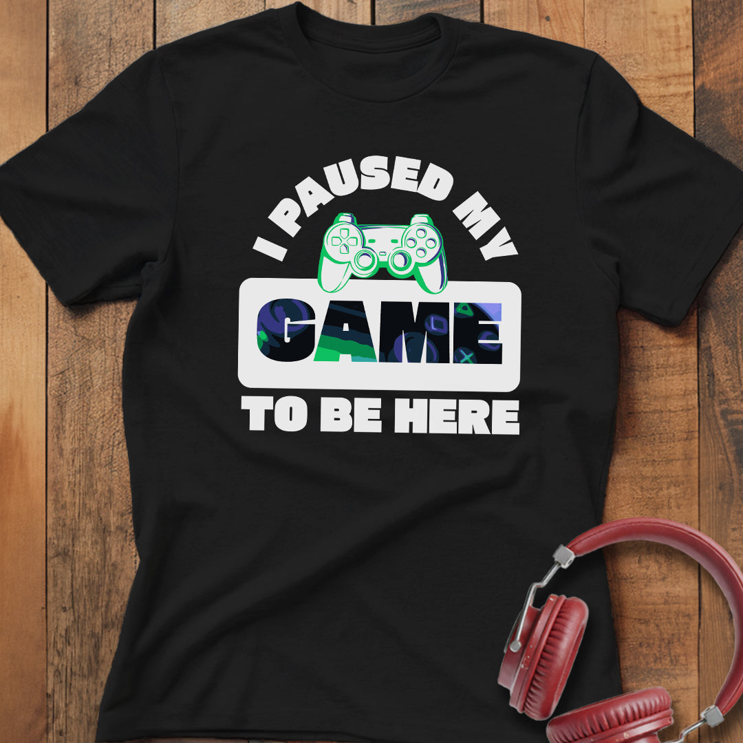 I Paused My Game T-Shirt