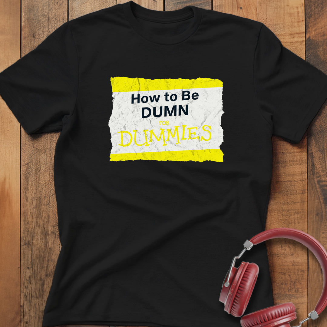 How To Be Dumn T-Shirt