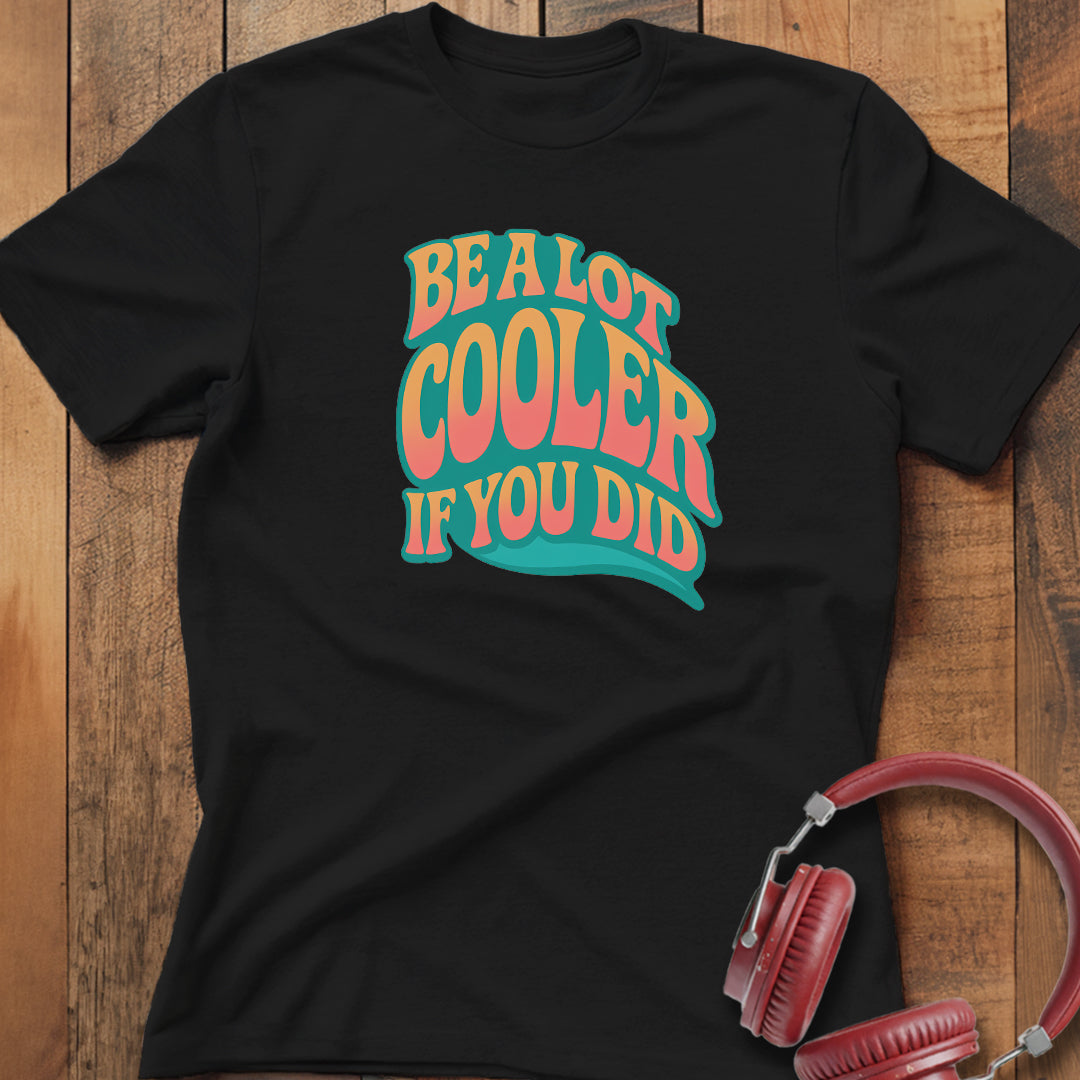 Cooler If You Did T-Shirt