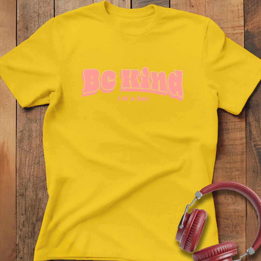 Be Kind (of a ho) T-Shirt