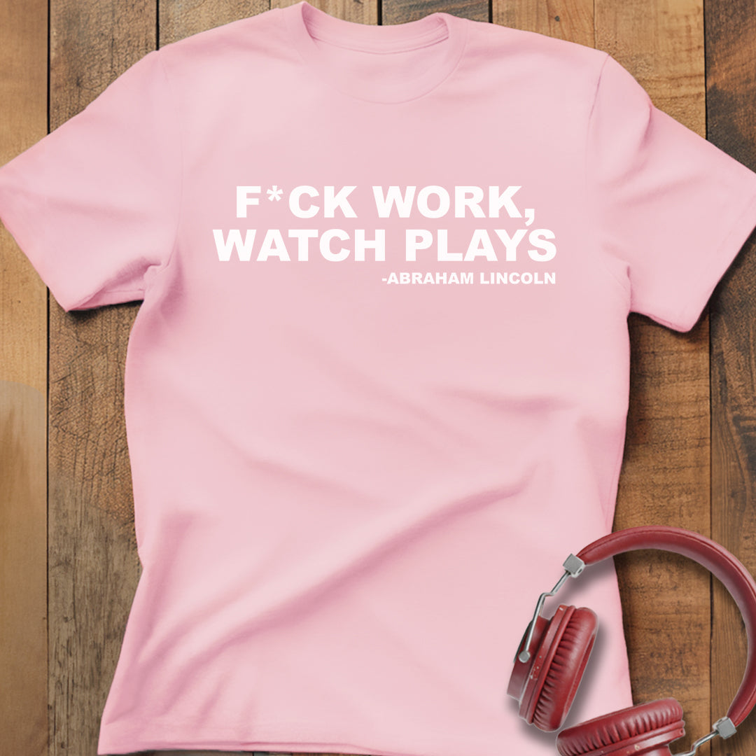 F*ck Work Watch Plays T-Shirt