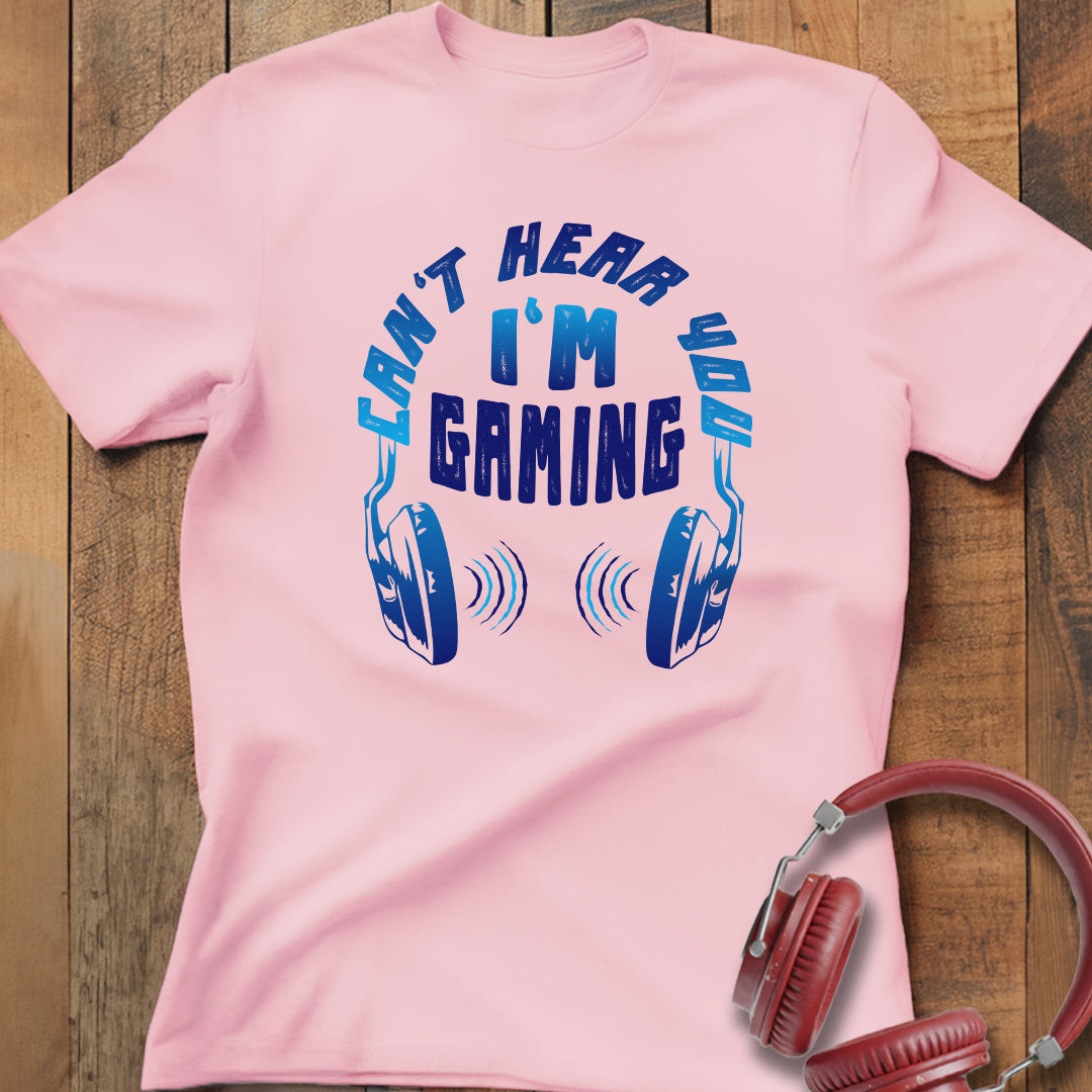 Can't Hear You I'm Gaming T-Shirt