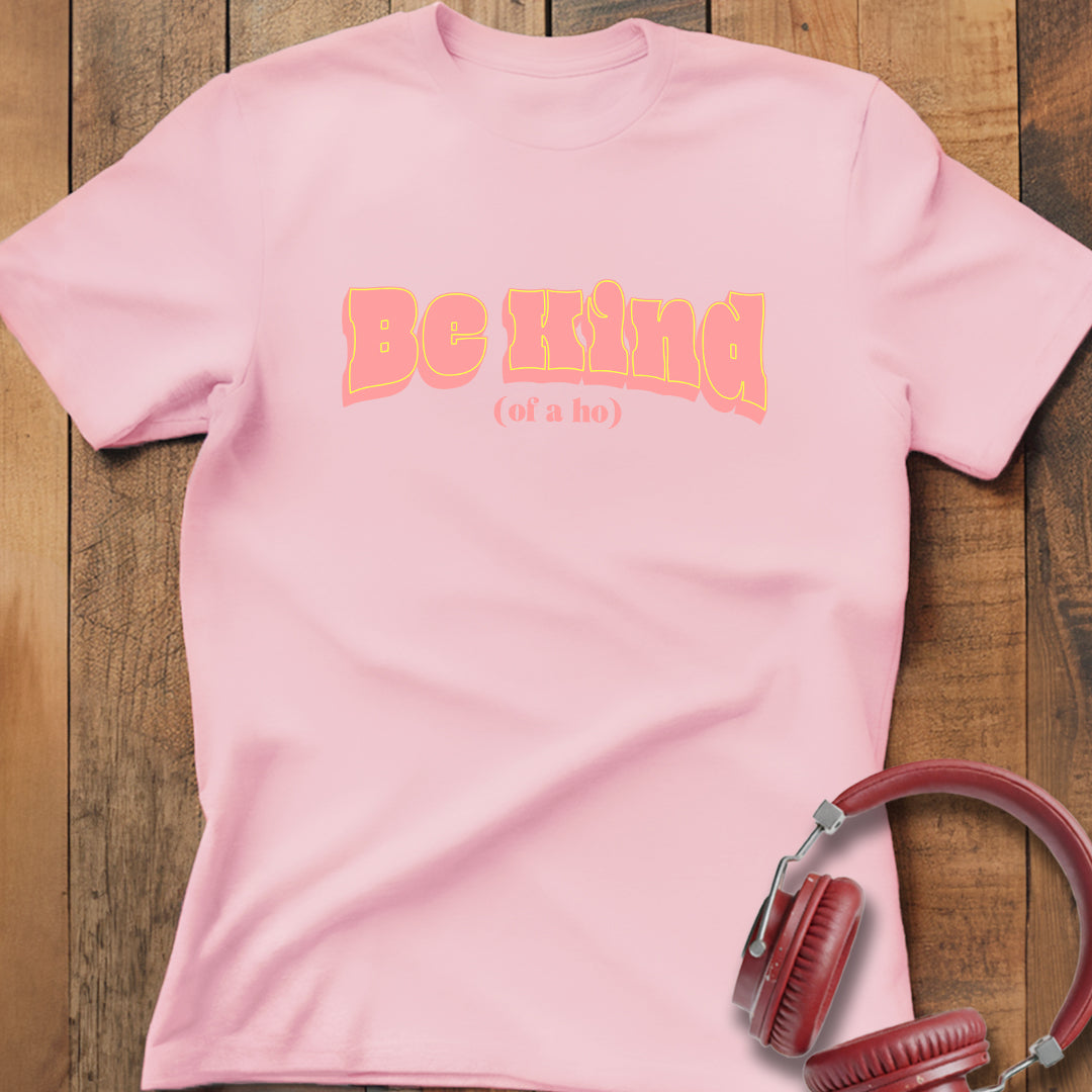 Be Kind (of a ho) T-Shirt
