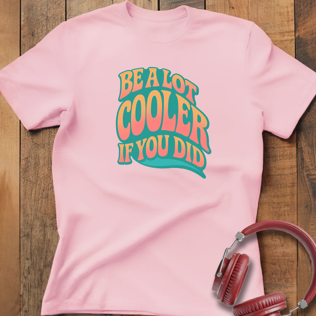 Cooler If You Did T-Shirt