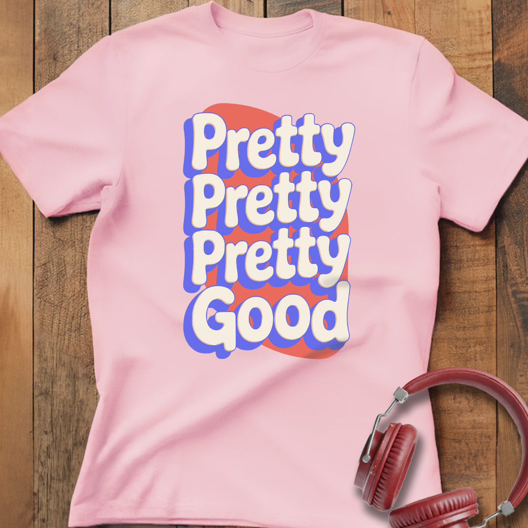 Pretty Pretty Pretty Good T-Shirt