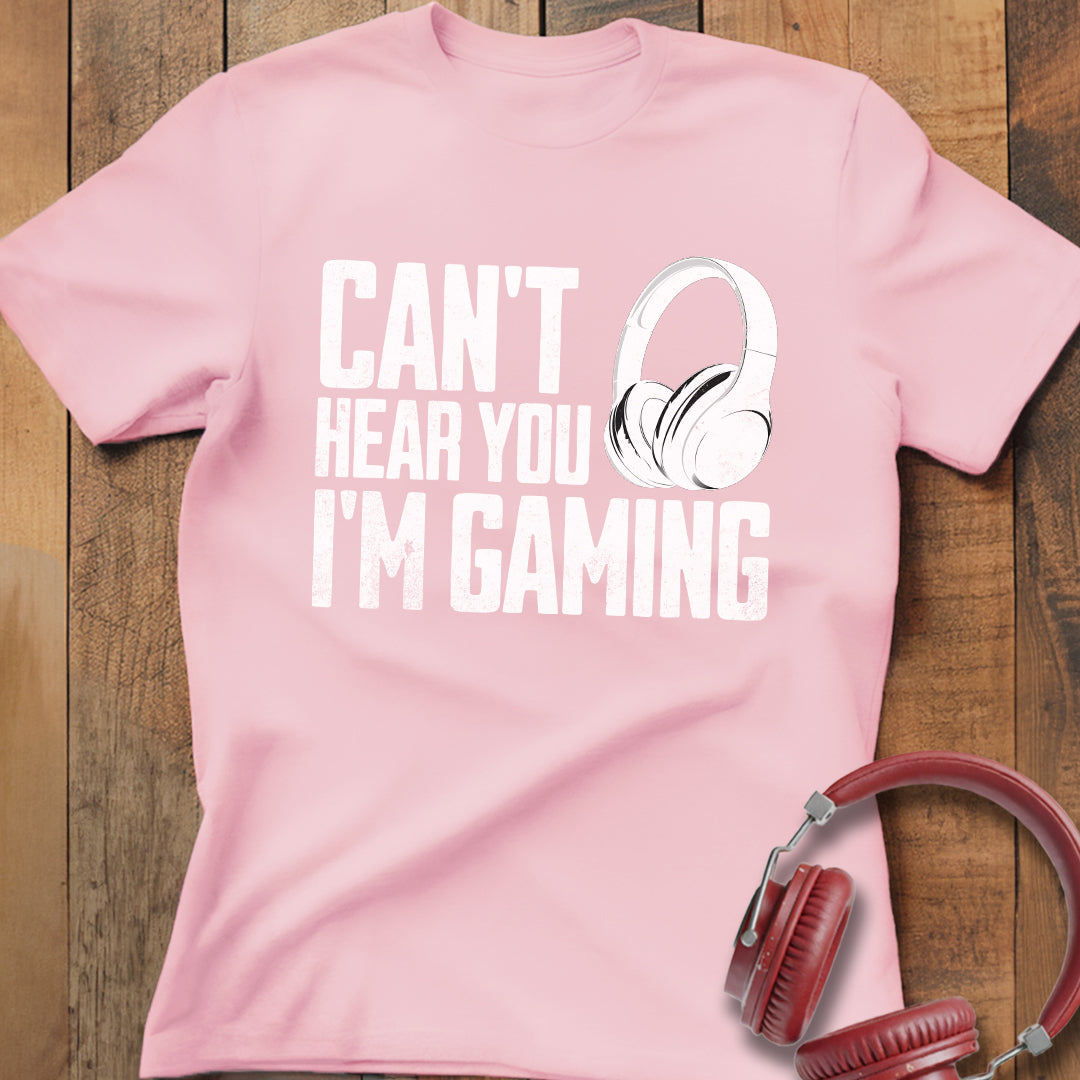Can't Hear You I'm Gaming T-Shirt