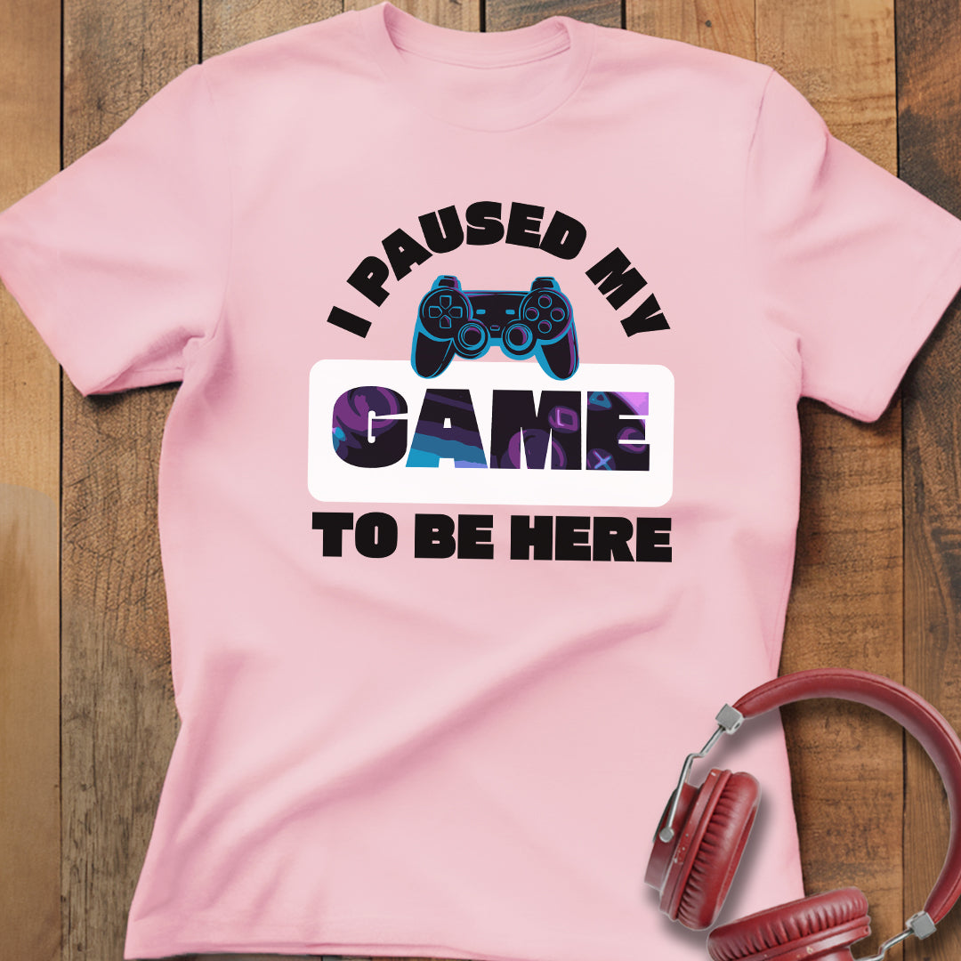 I Paused My Game T-Shirt
