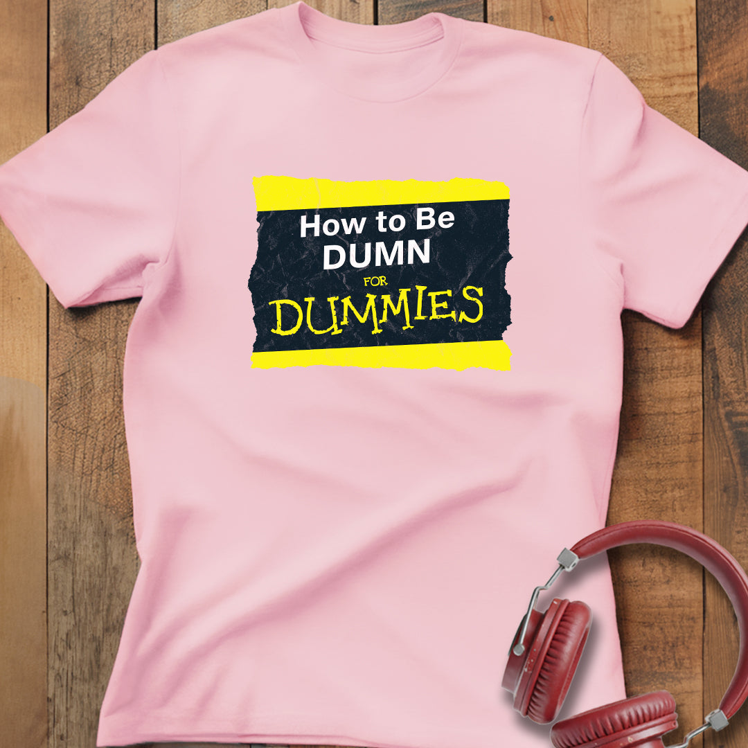 How To Be Dumn T-Shirt