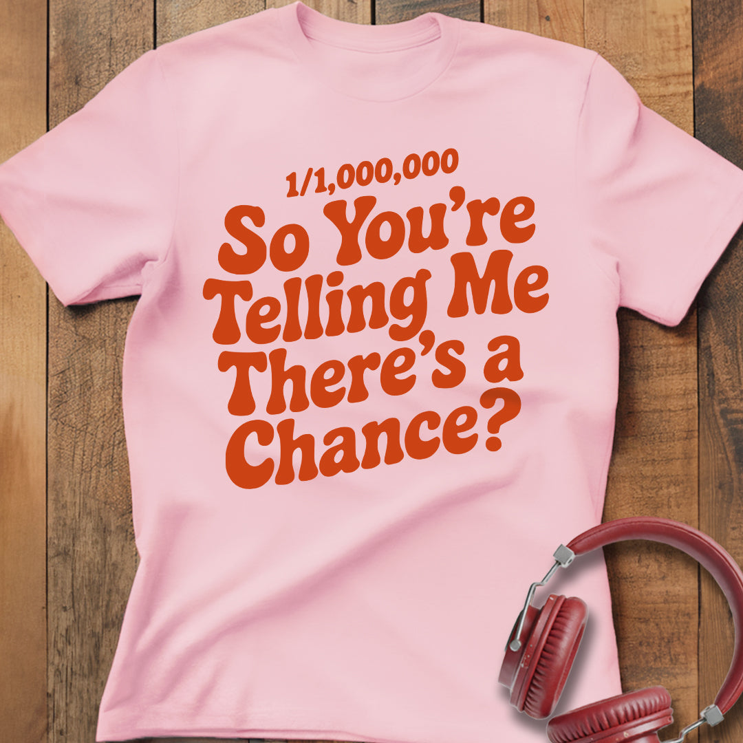 There's A Chance? T-Shirt