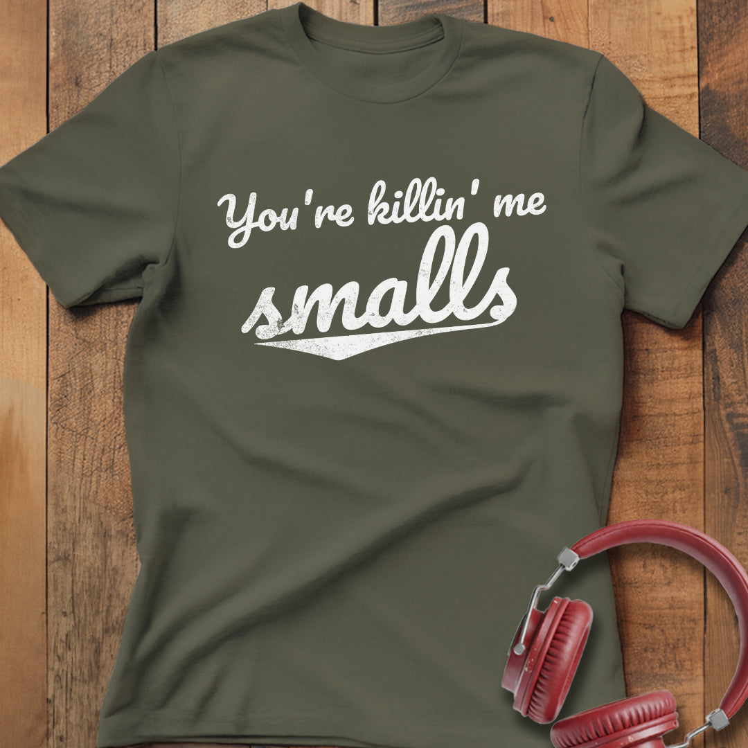 You're Killin' Me Smalls T-Shirt
