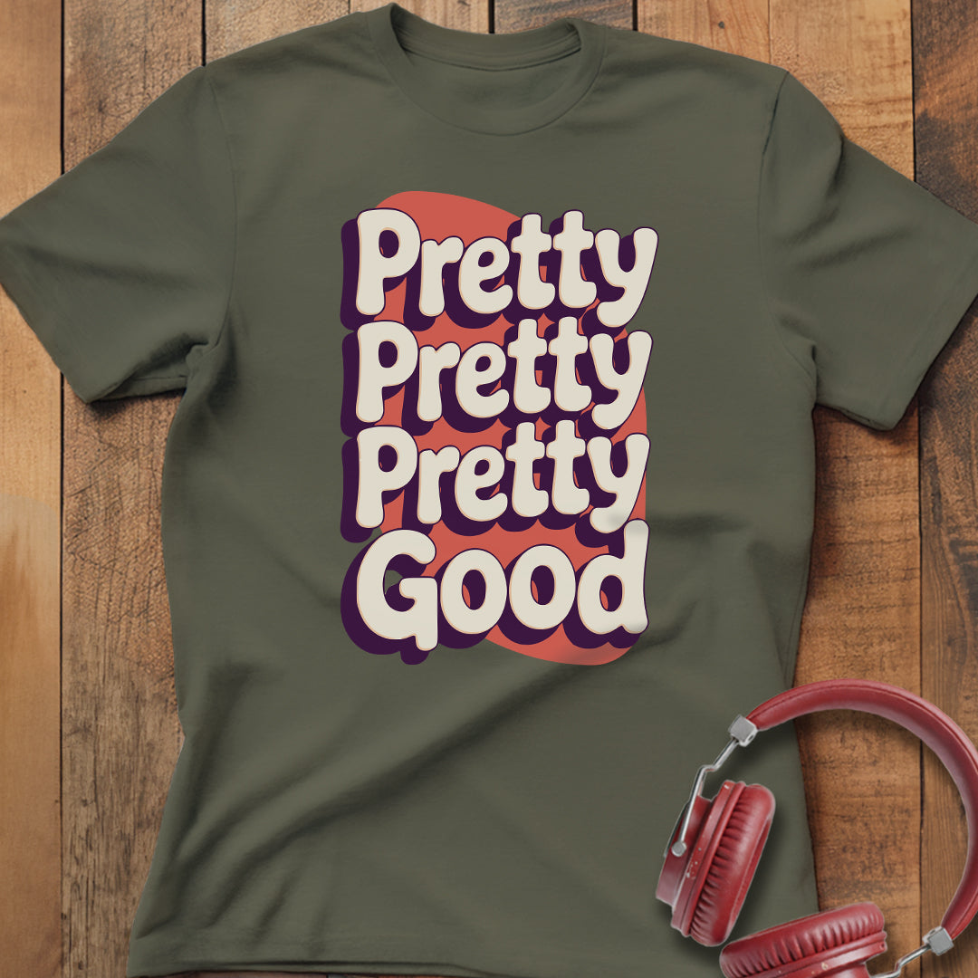 Pretty Pretty Pretty Good T-Shirt