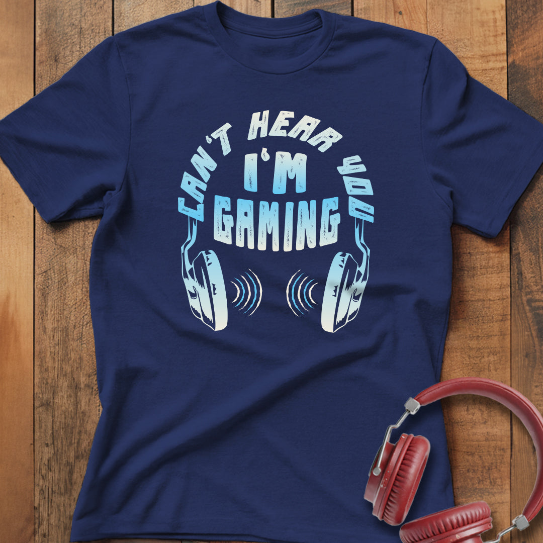 Can't Hear You I'm Gaming T-Shirt