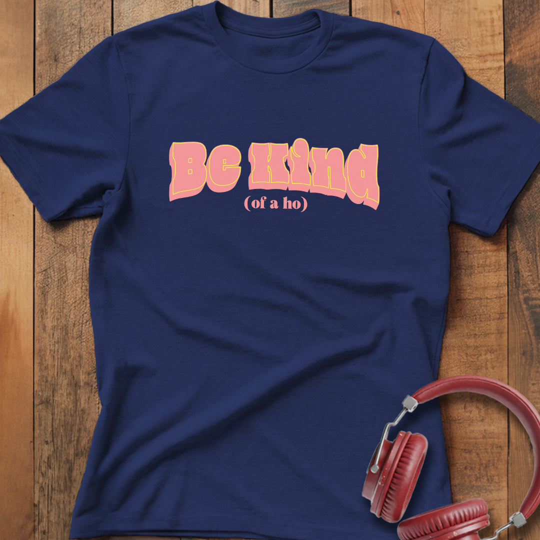 Be Kind (of a ho) T-Shirt