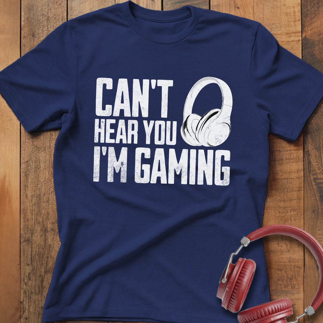 Can't Hear You I'm Gaming T-Shirt