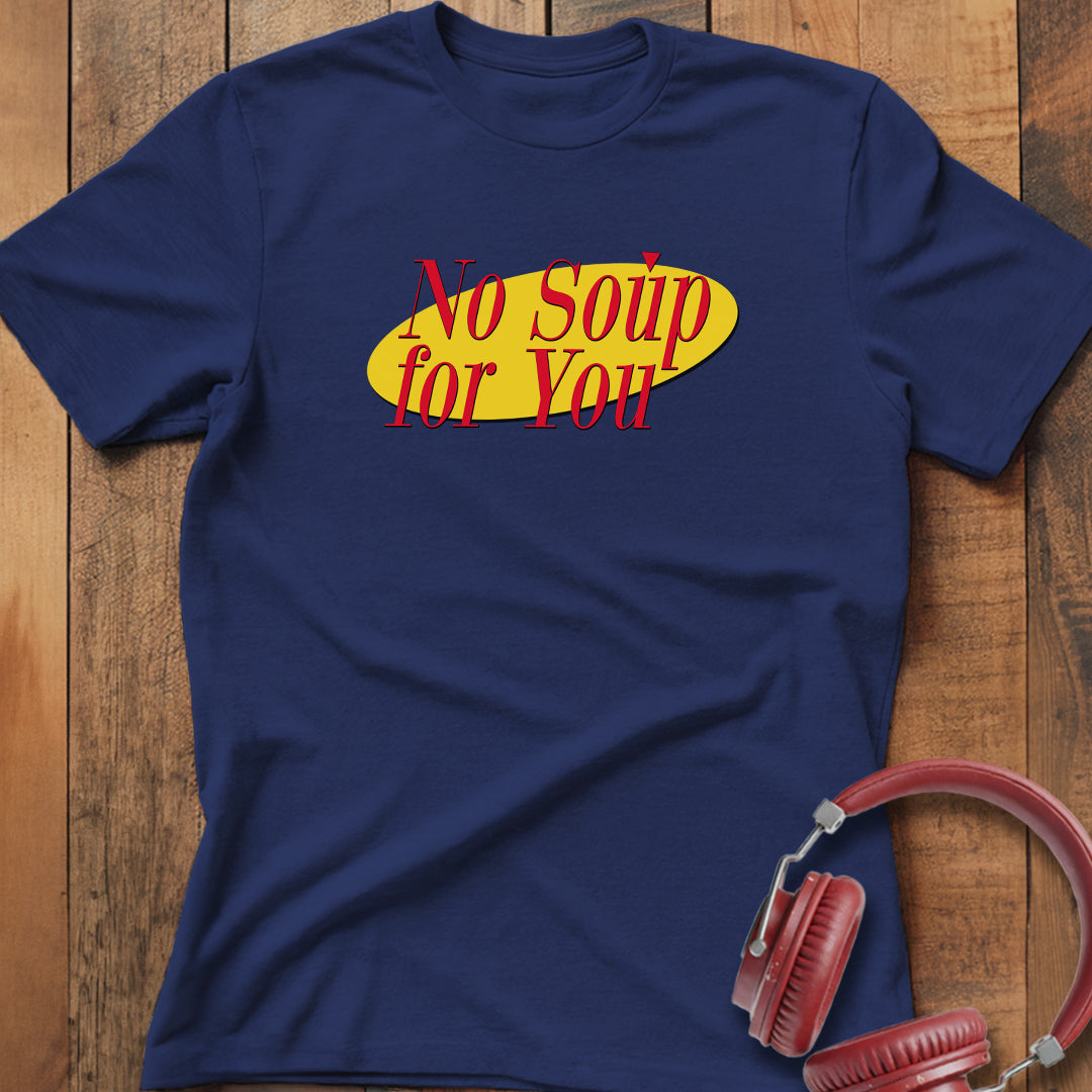 No Soup For You T-Shirt