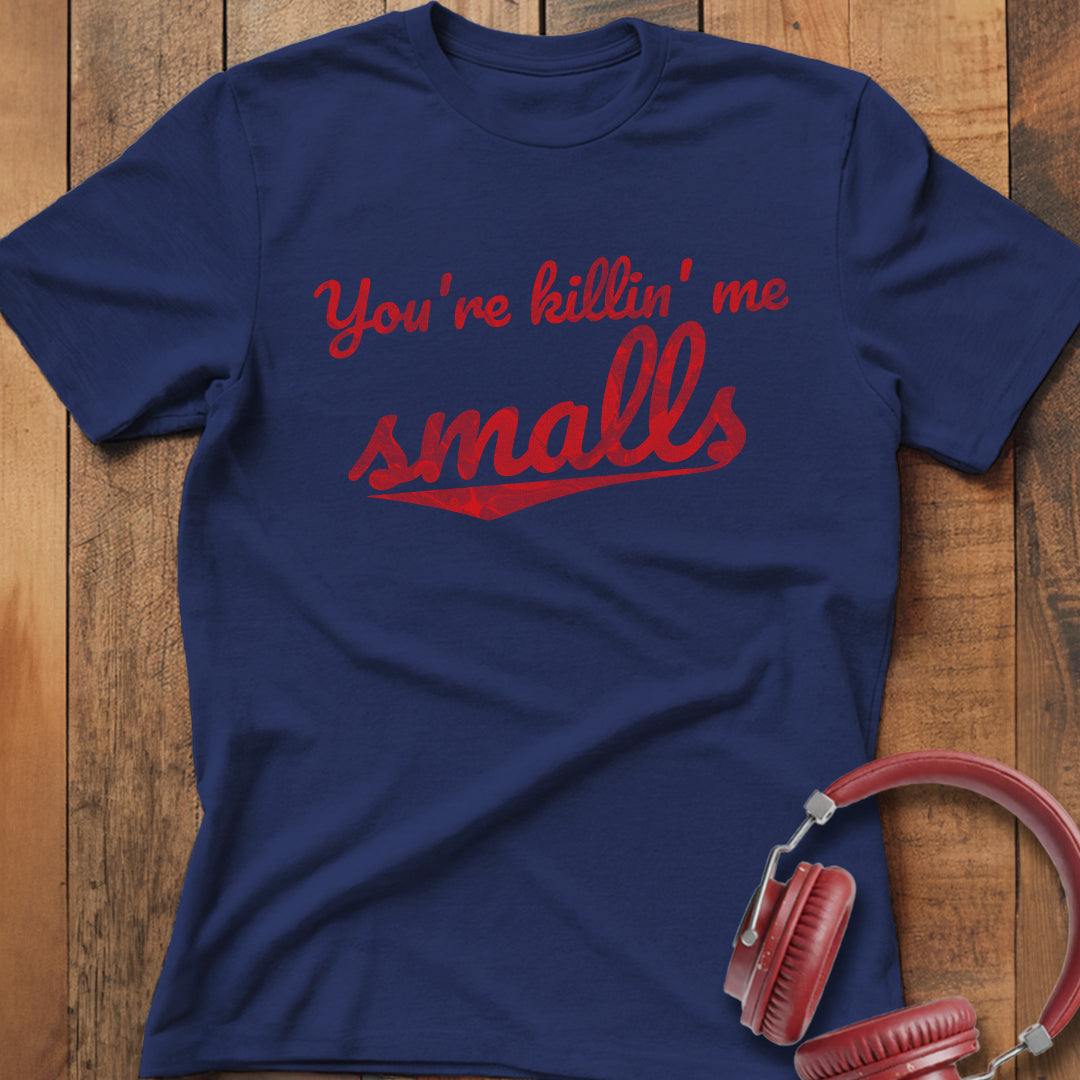 You're Killin' Me Smalls T-Shirt