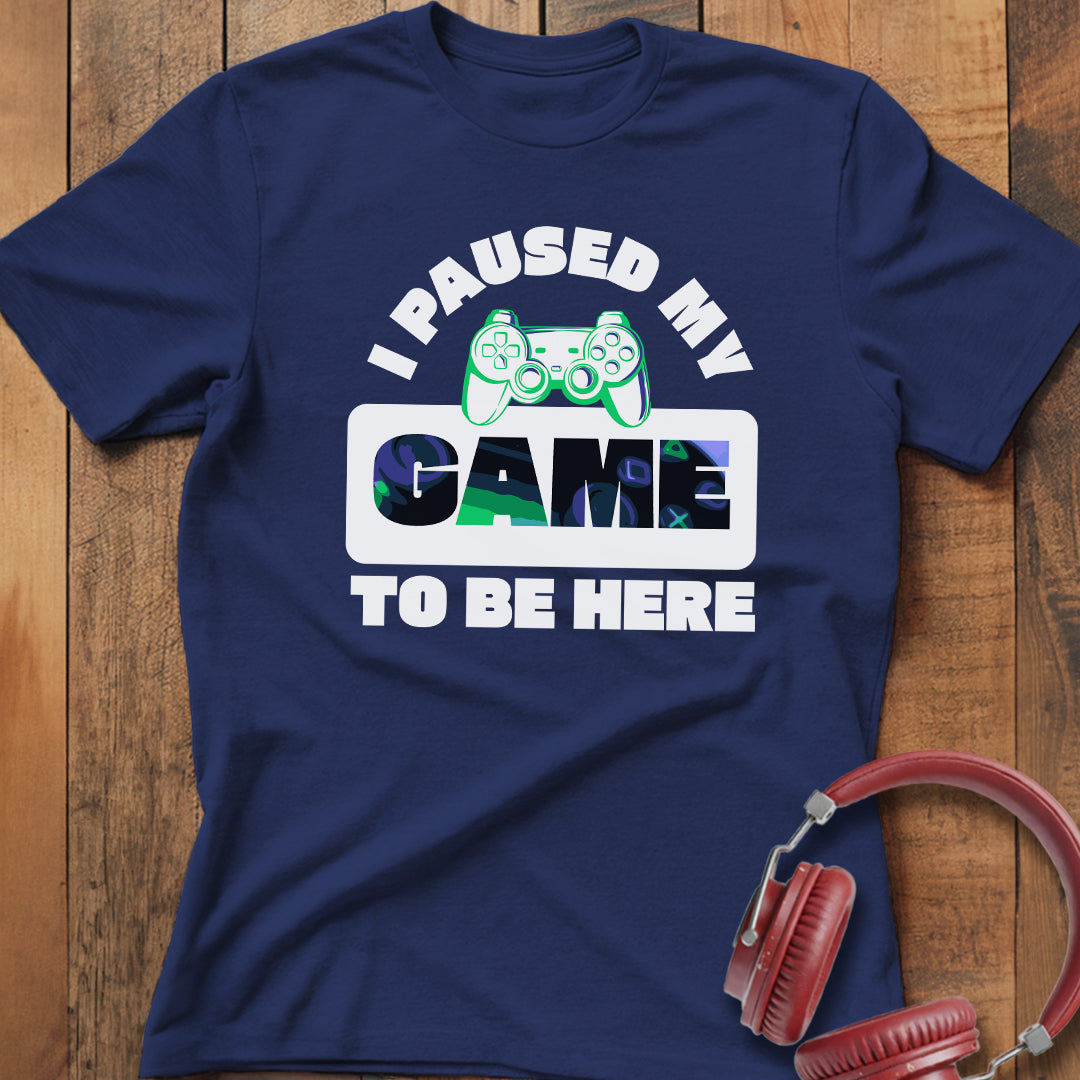 I Paused My Game T-Shirt