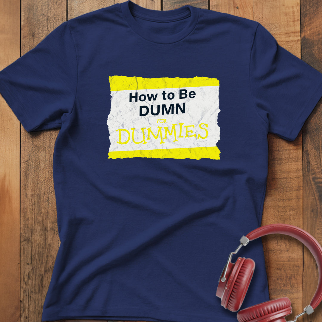 How To Be Dumn T-Shirt