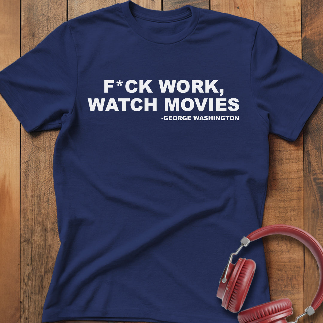 F*ck Work Watch Movies T-Shirt