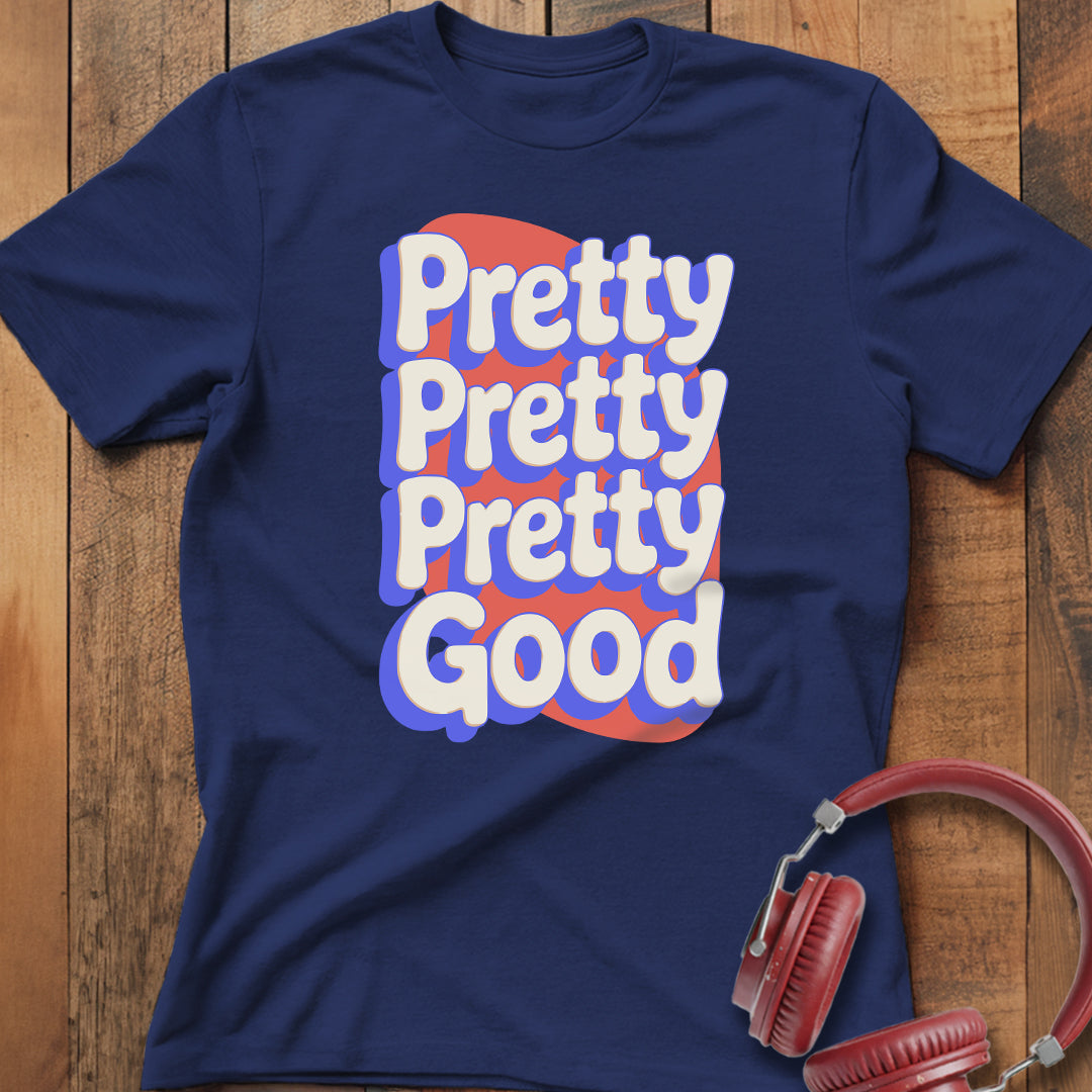 Pretty Pretty Pretty Good T-Shirt