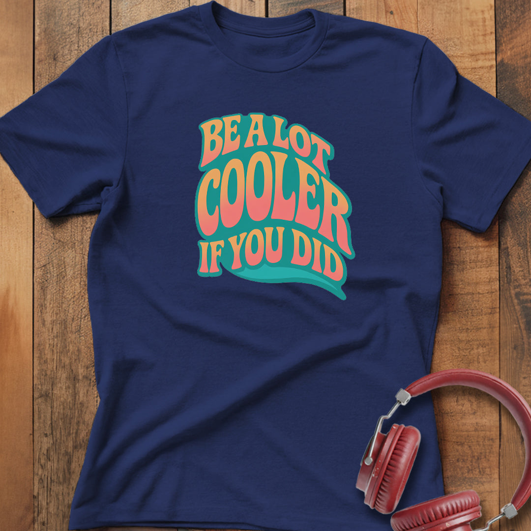 Cooler If You Did T-Shirt
