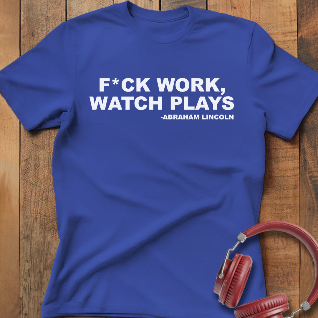 F*ck Work Watch Plays T-Shirt