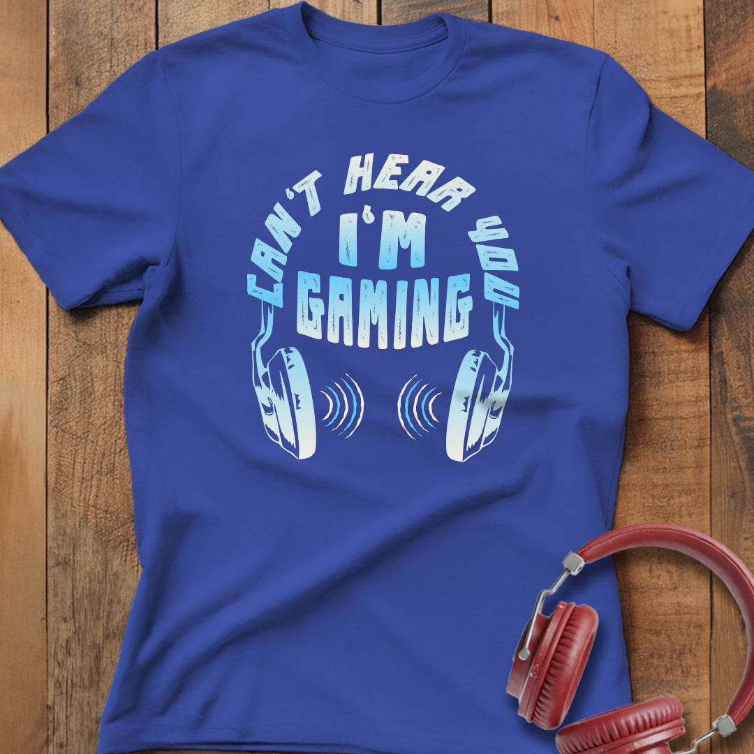 Can't Hear You I'm Gaming T-Shirt