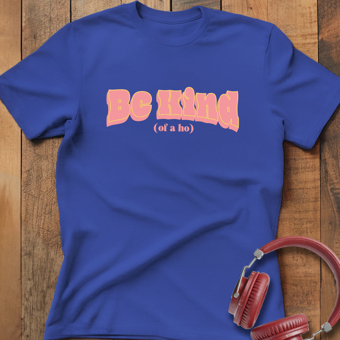 Be Kind (of a ho) T-Shirt