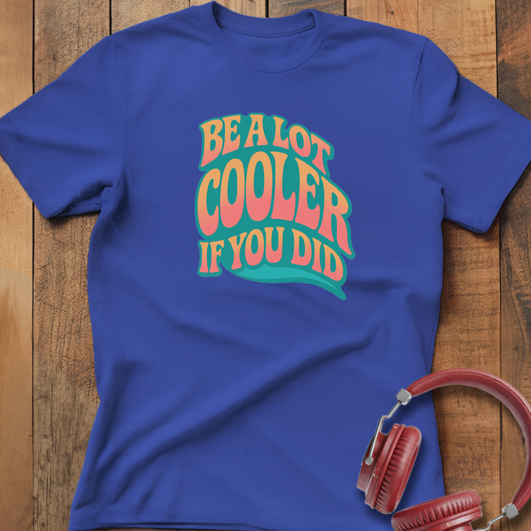 Cooler If You Did T-Shirt