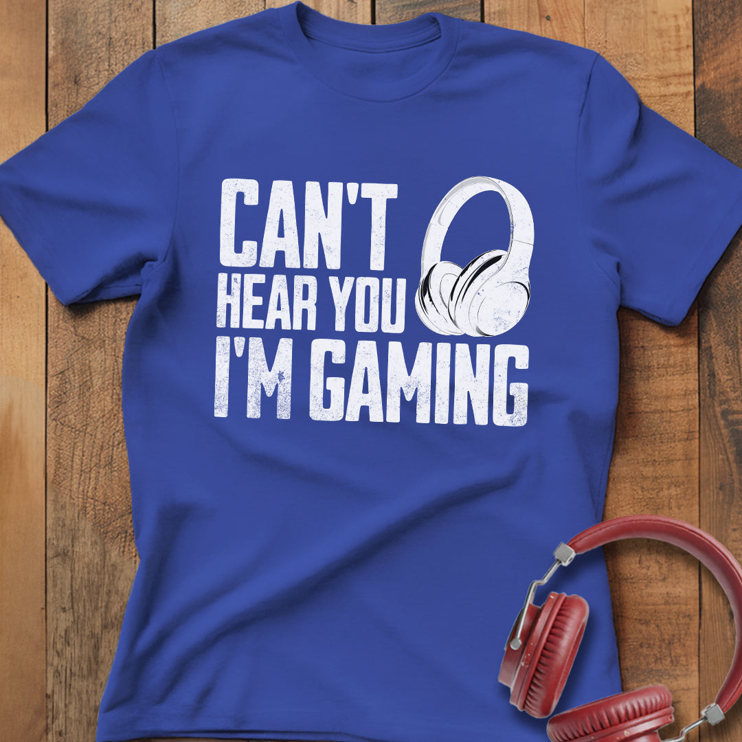 Can't Hear You I'm Gaming T-Shirt