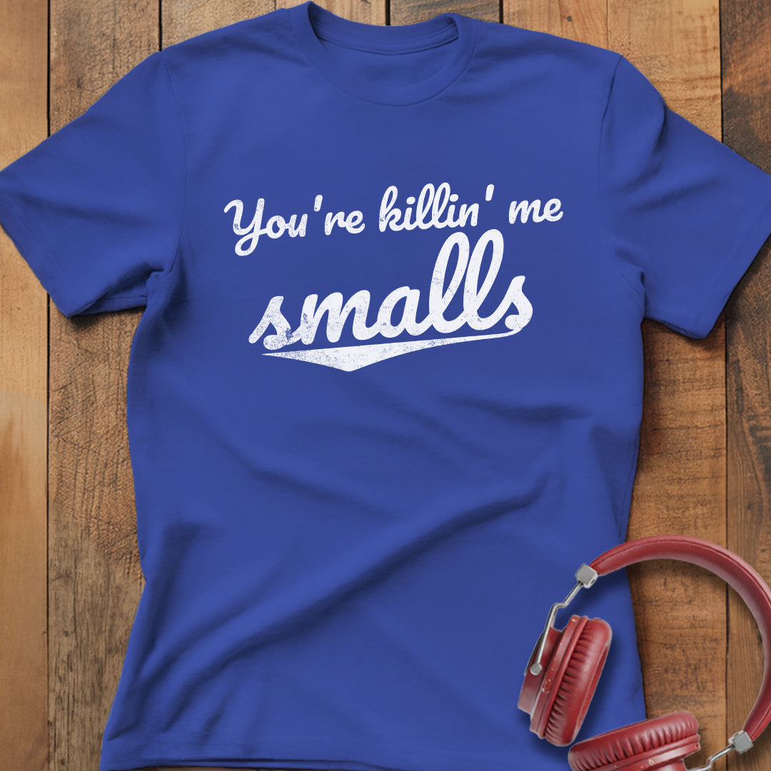 You're Killin' Me Smalls T-Shirt