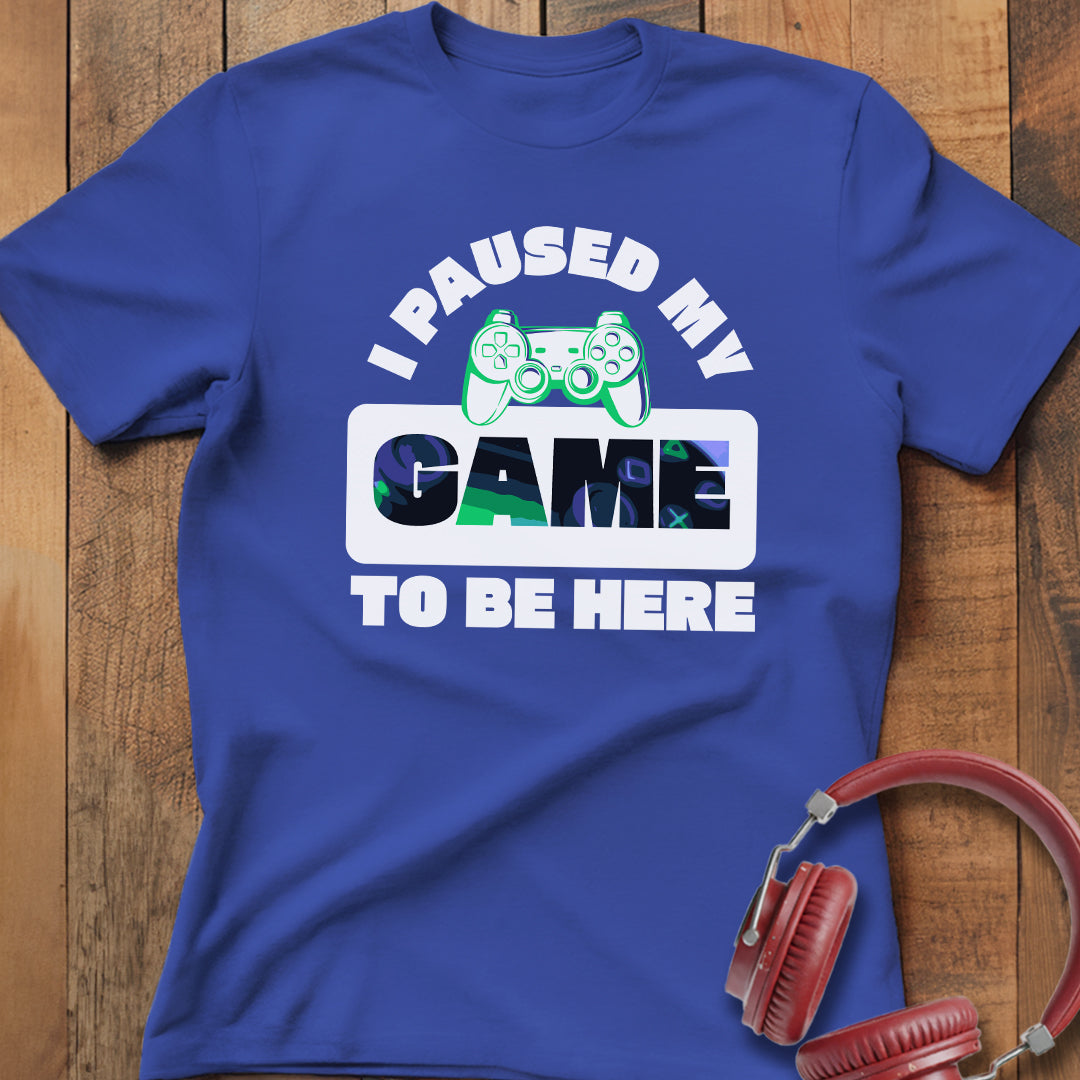 I Paused My Game T-Shirt