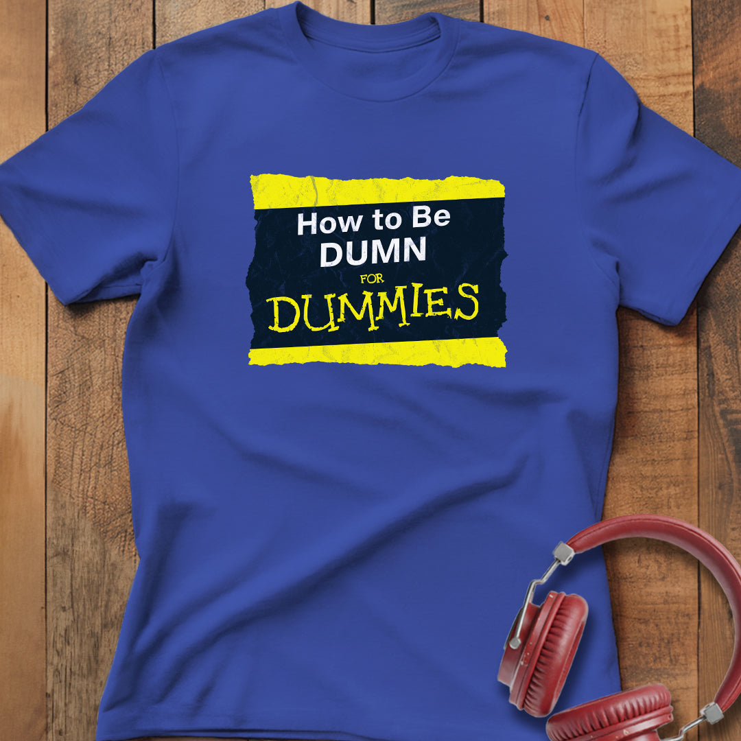 How To Be Dumn T-Shirt