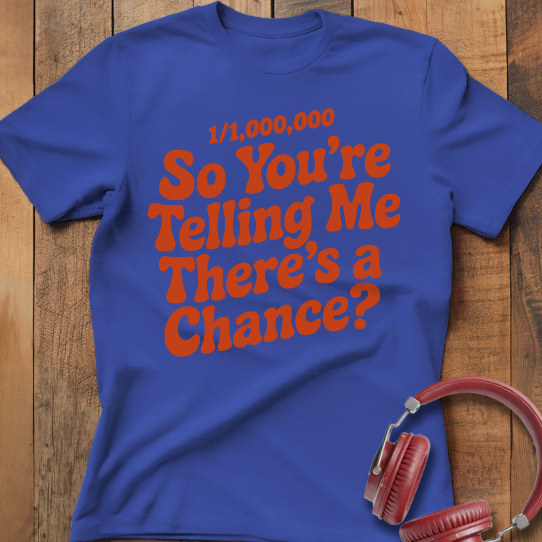 There's A Chance? T-Shirt