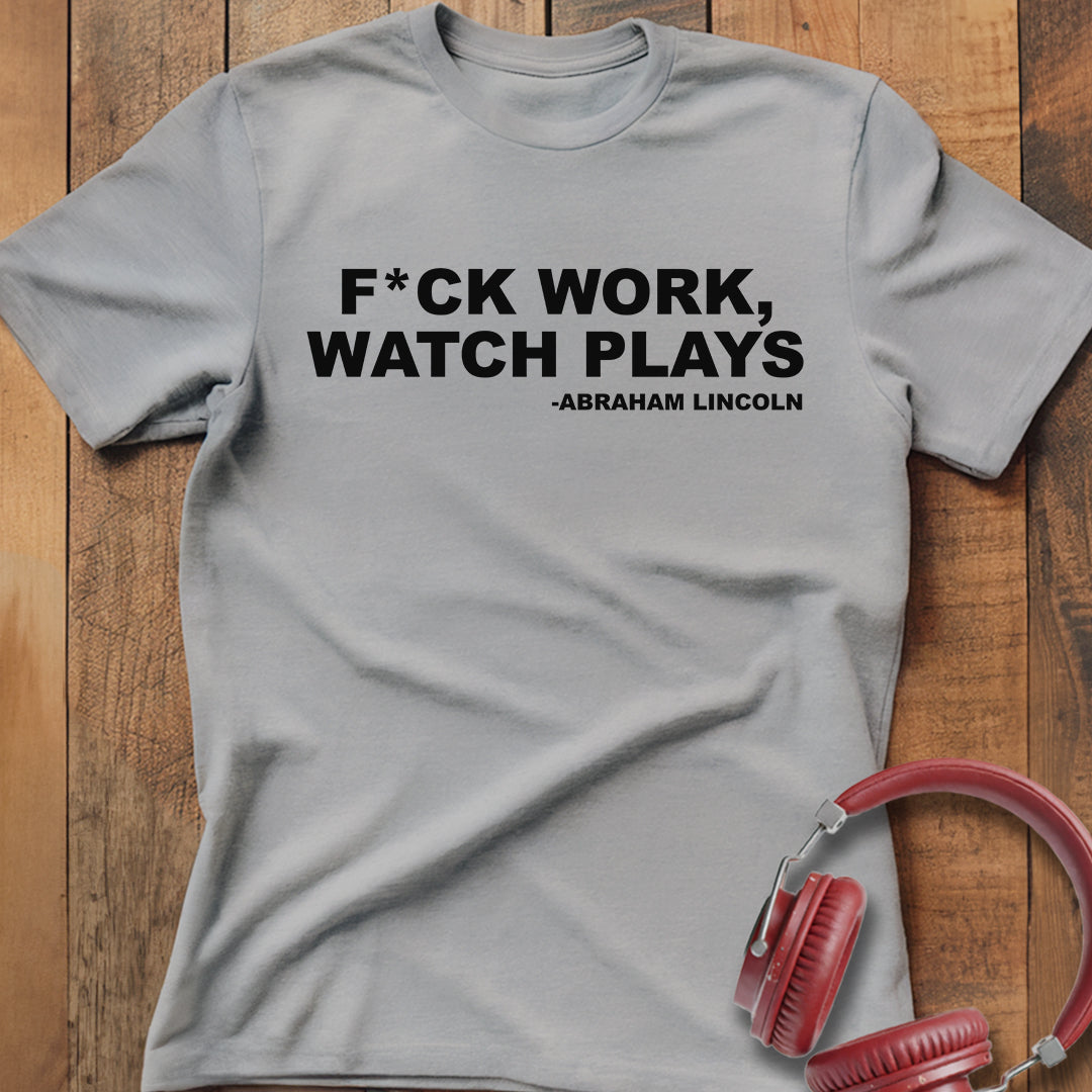 F*ck Work Watch Plays T-Shirt