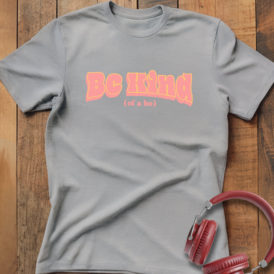 Be Kind (of a ho) T-Shirt