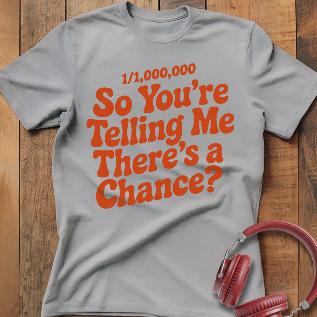 There's A Chance? T-Shirt