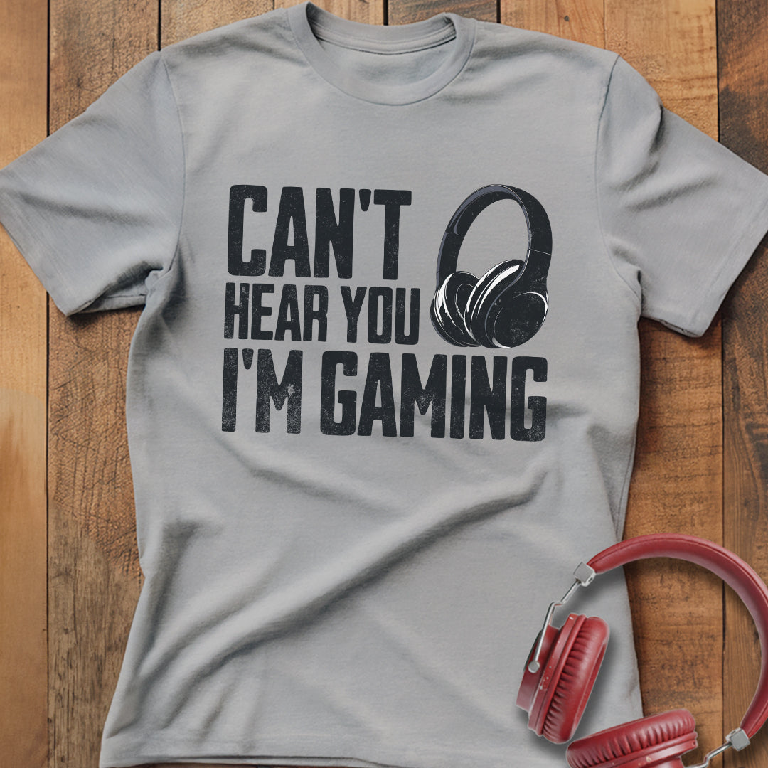 Can't Hear You I'm Gaming T-Shirt