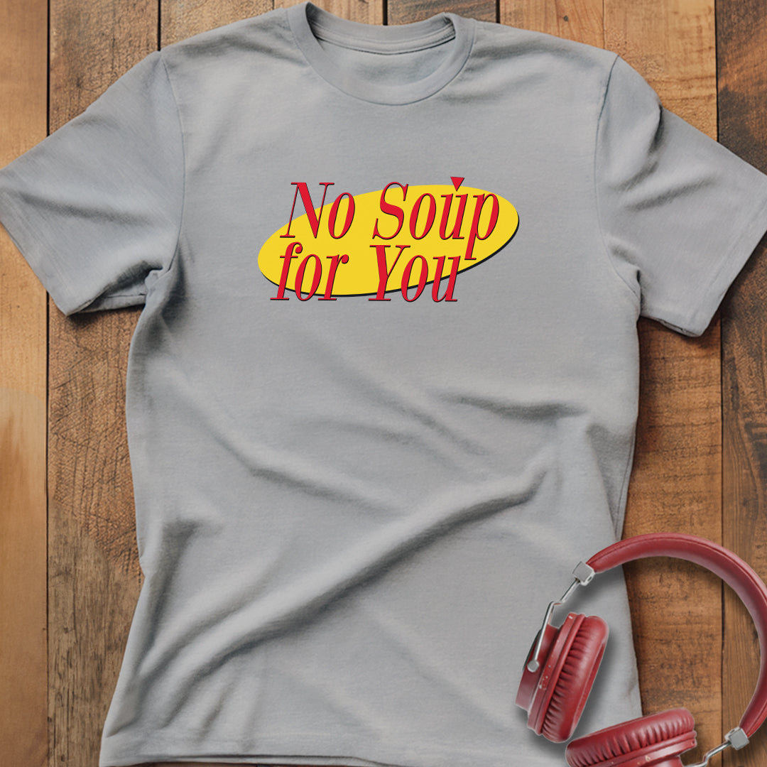 No Soup For You T-Shirt