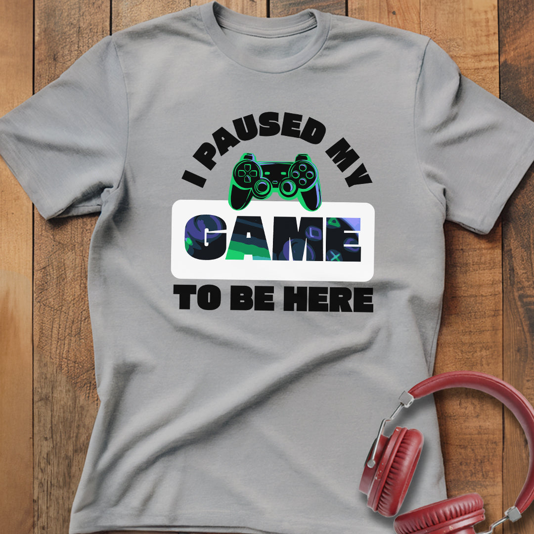 I Paused My Game T-Shirt