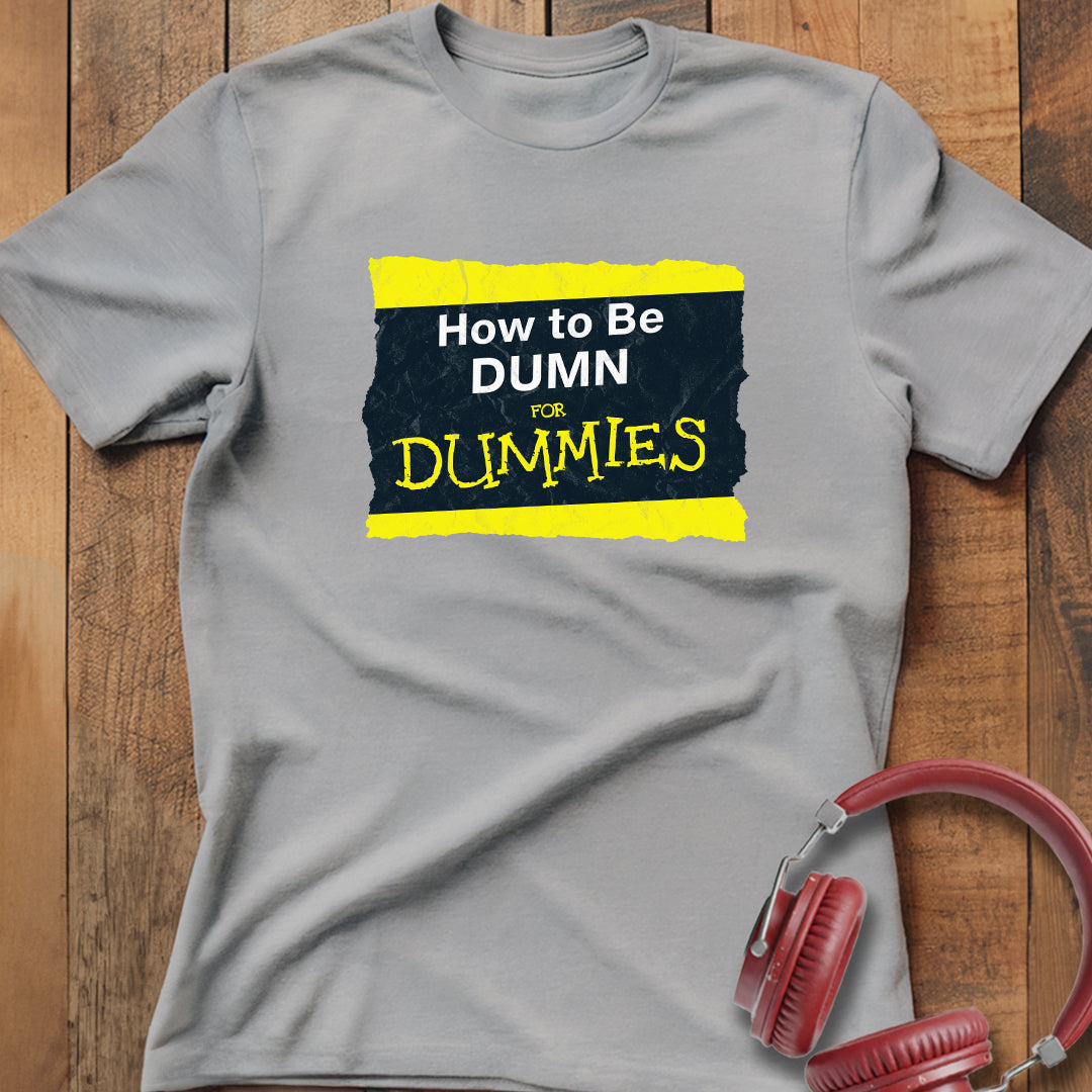 How To Be Dumn T-Shirt