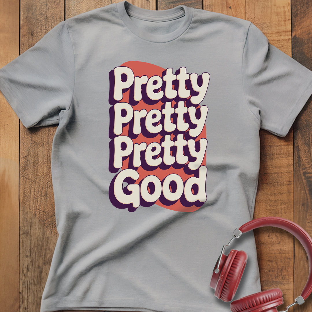 Pretty Pretty Pretty Good T-Shirt