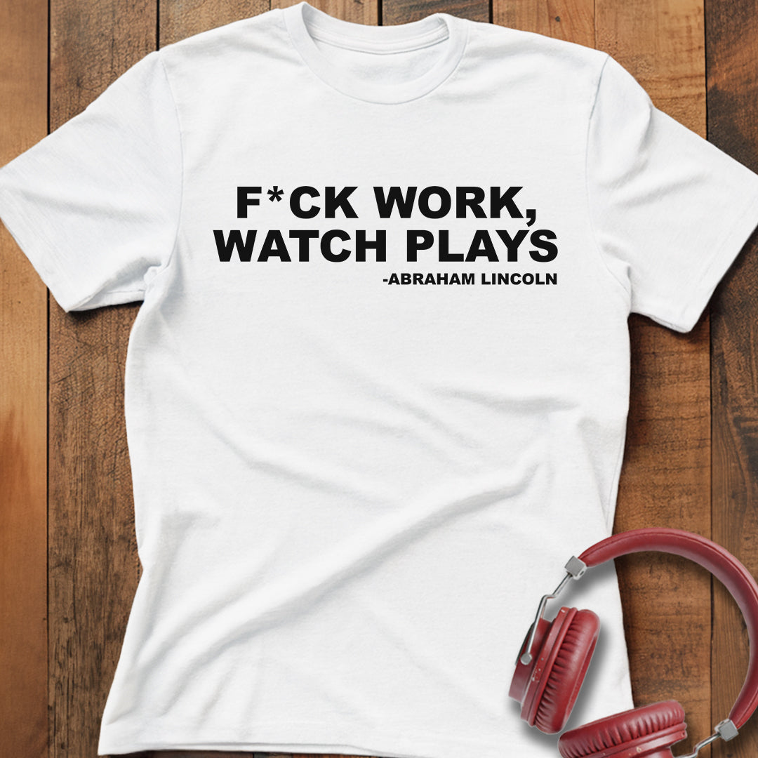 F*ck Work Watch Plays T-Shirt